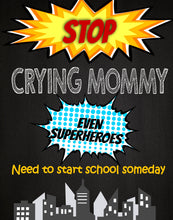 Load image into Gallery viewer, Stop Crying Mom Back to School Sign, Pre-K Kindergarten Superhero School Chalkboard Sign, 1st Day of School prop INSTANT DOWNLOAD